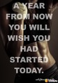 A year from now you will wish you had started today