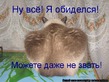Уйду я от вас... добрые вы...